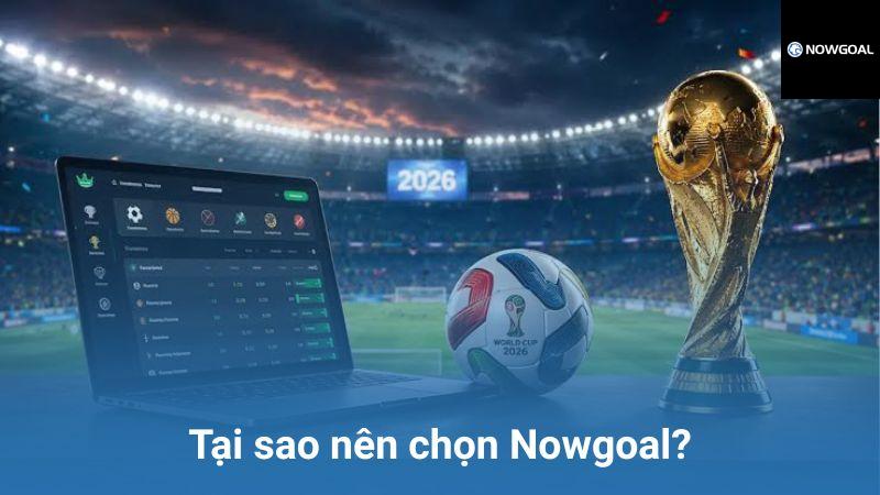 Tại sao nên chọn Nowgoal?