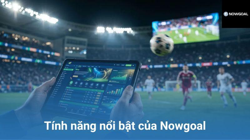 Tính năng nổi bật của Nowgoal